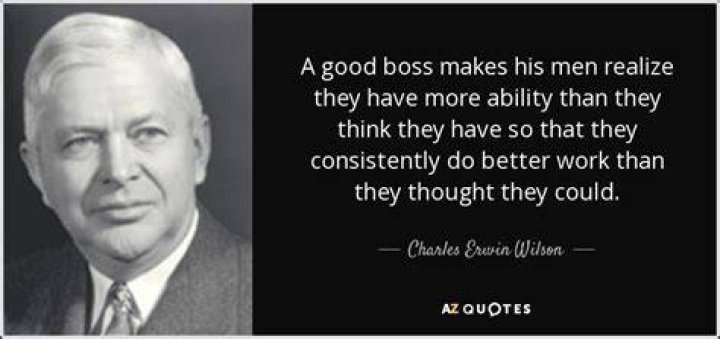 Charles Erwin Wilson Quote &ldquo;A good boss makes his men realize they